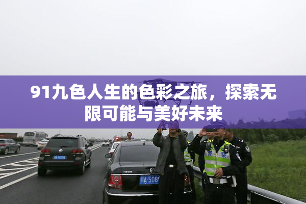 91九色人生的色彩之旅，探索无限可能与美好未来