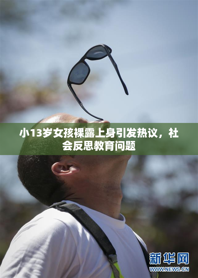 小13岁女孩裸露上身引发热议，社会反思教育问题