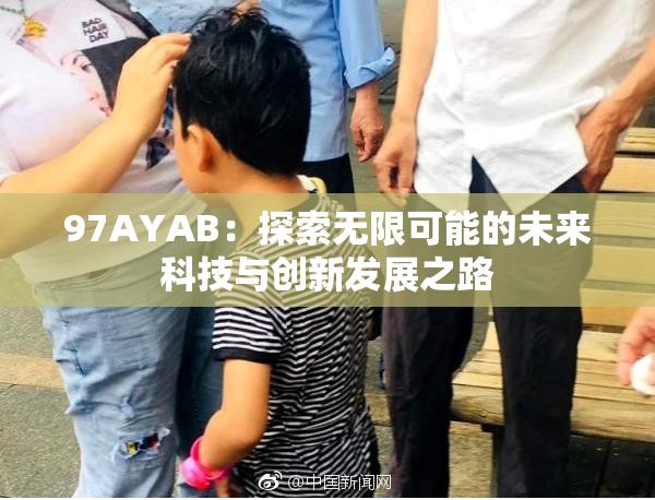 97AYAB：探索无限可能的未来科技与创新发展之路
