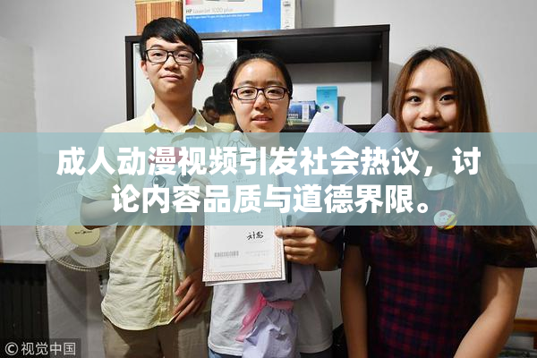 成人动漫视频引发社会热议，讨论内容品质与道德界限。