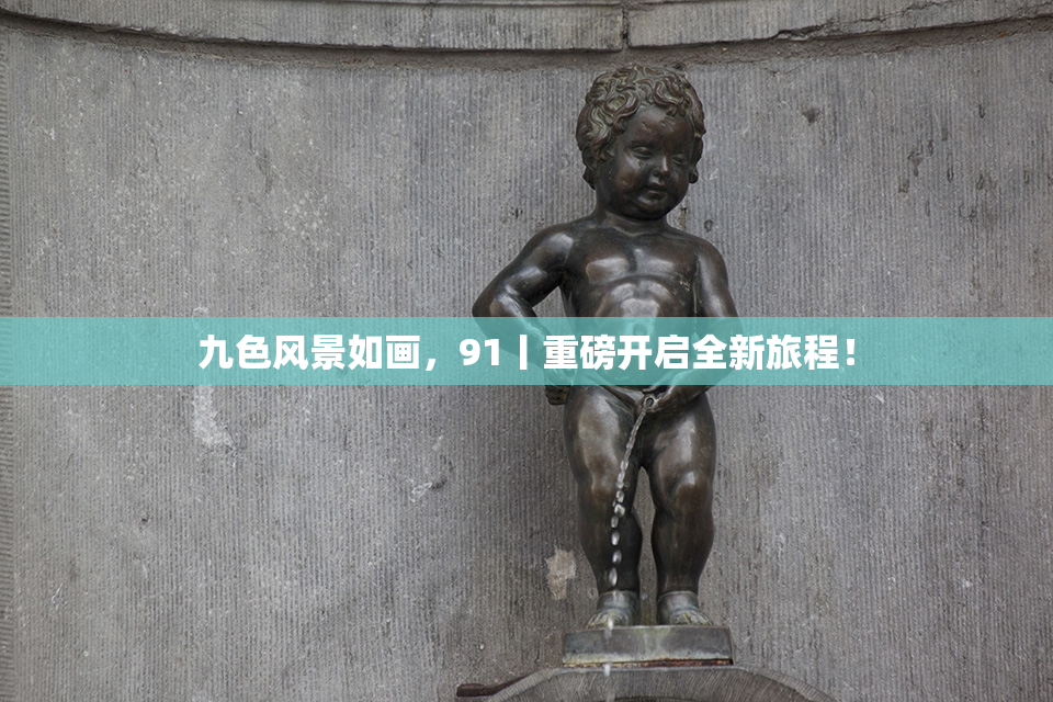 九色风景如画，91丨重磅开启全新旅程！