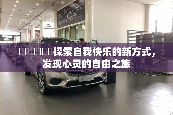 ❌‌❌‌❌‌探索自我快乐的新方式，发现心灵的自由之旅