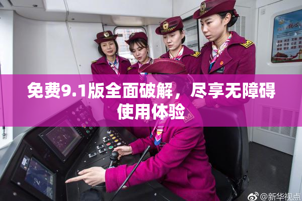 免费9.1版全面破解，尽享无障碍使用体验