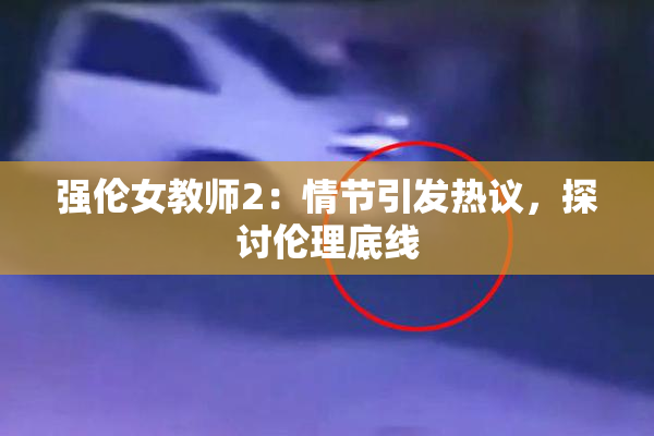 强伦女教师2：情节引发热议，探讨伦理底线