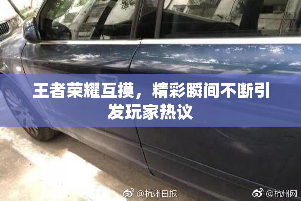 王者荣耀互摸，精彩瞬间不断引发玩家热议