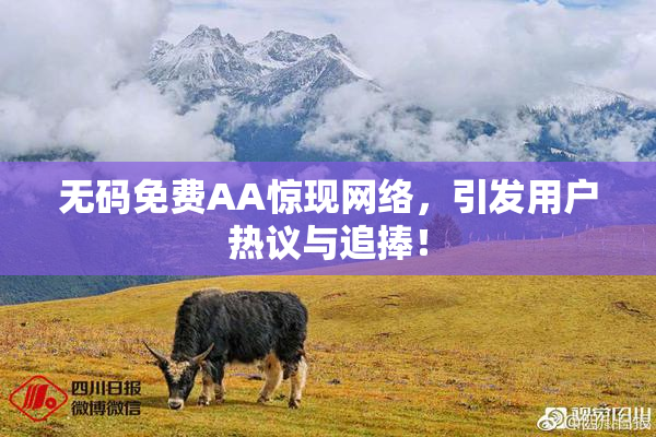 无码免费AA惊现网络，引发用户热议与追捧！