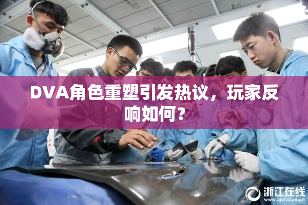 DVA角色重塑引发热议，玩家反响如何？