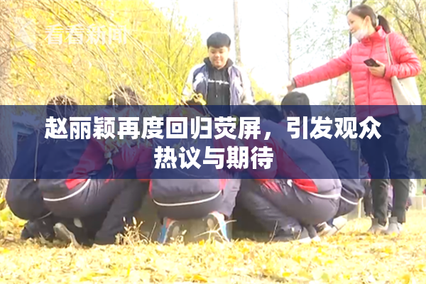 赵丽颖再度回归荧屏，引发观众热议与期待