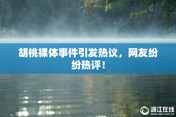 胡桃裸体事件引发热议，网友纷纷热评！