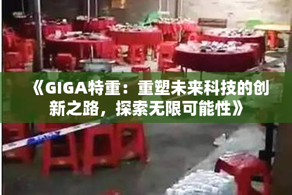 《GIGA特重：重塑未来科技的创新之路，探索无限可能性》
