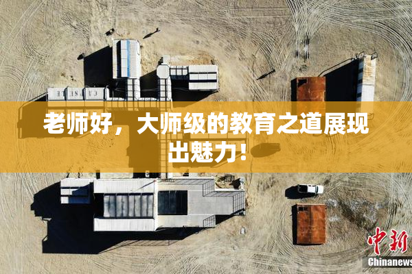 老师好，大师级的教育之道展现出魅力！