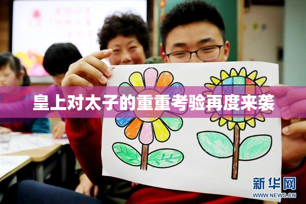 皇上对太子的重重考验再度来袭