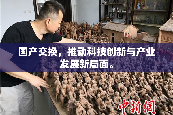 国产交换，推动科技创新与产业发展新局面。