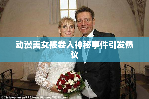动漫美女被卷入神秘事件引发热议