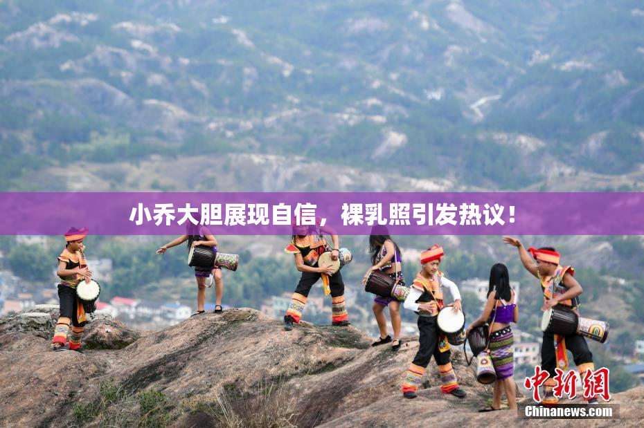 小乔大胆展现自信，裸乳照引发热议！
