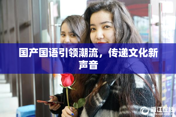 国产国语引领潮流，传递文化新声音