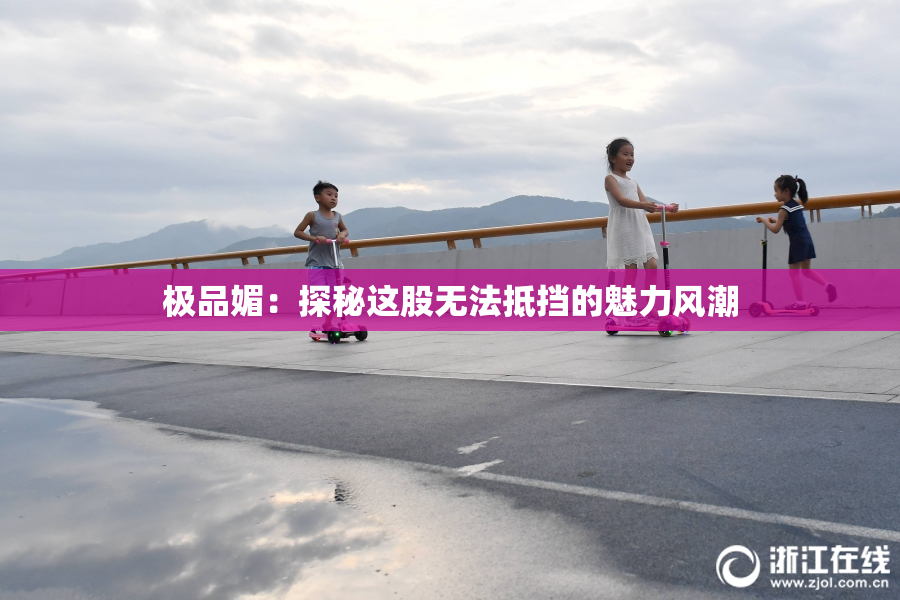 极品媚：探秘这股无法抵挡的魅力风潮