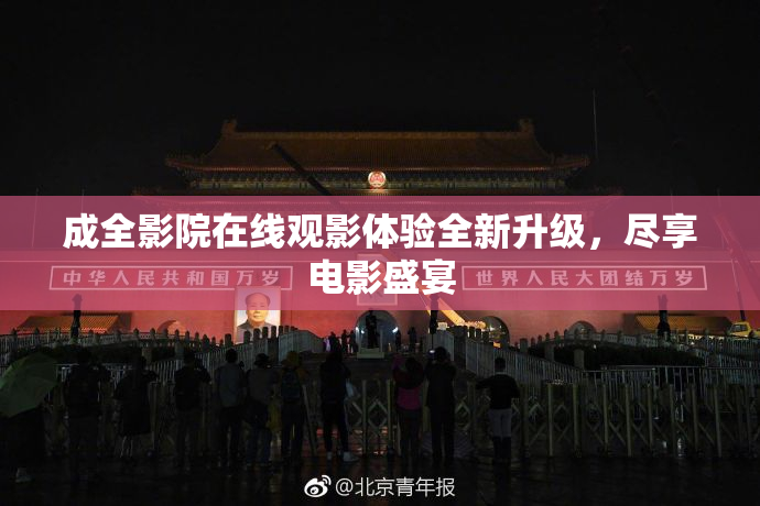 成全影院在线观影体验全新升级，尽享电影盛宴