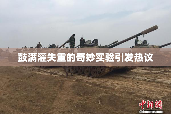 鼓满灌失重的奇妙实验引发热议