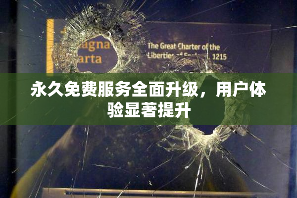 永久免费服务全面升级，用户体验显著提升