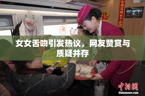 女女舌吻引发热议，网友赞赏与质疑并存