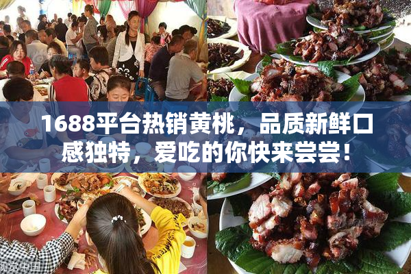 1688平台热销黄桃，品质新鲜口感独特，爱吃的你快来尝尝！