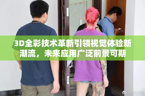 3D全彩技术革新引领视觉体验新潮流，未来应用广泛前景可期