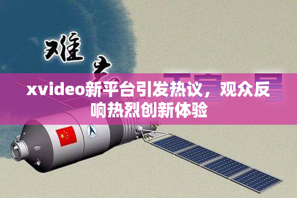 xvideo新平台引发热议，观众反响热烈创新体验
