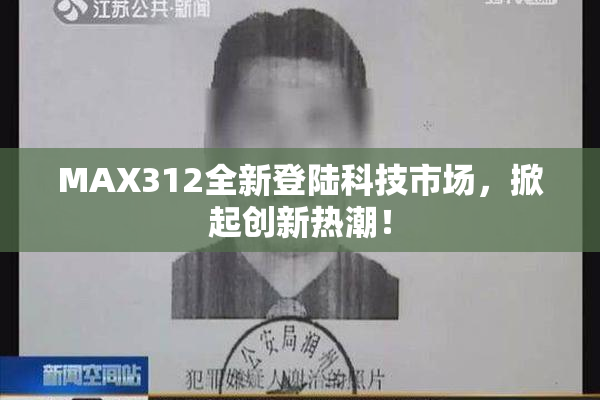 MAX312全新登陆科技市场，掀起创新热潮！