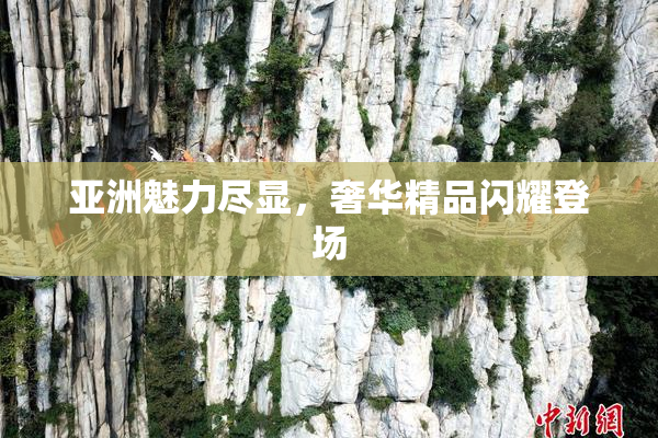亚洲魅力尽显，奢华精品闪耀登场