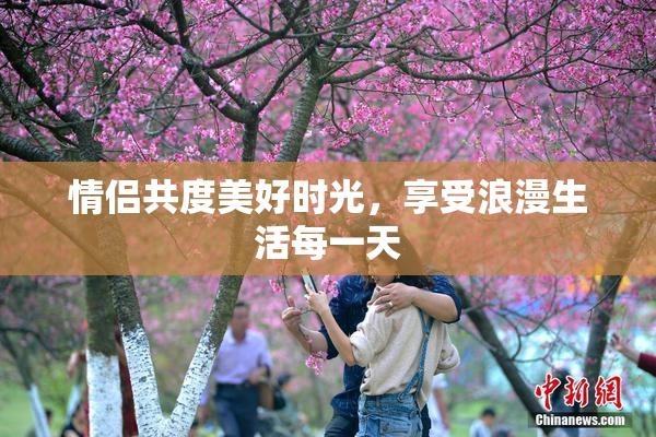 情侣共度美好时光，享受浪漫生活每一天