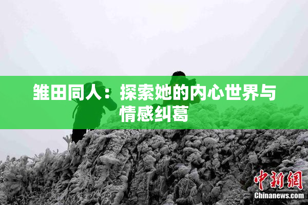 雏田同人：探索她的内心世界与情感纠葛