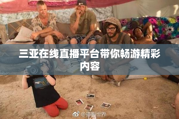 三亚在线直播平台带你畅游精彩内容