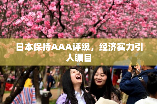 日本保持AAA评级，经济实力引人瞩目