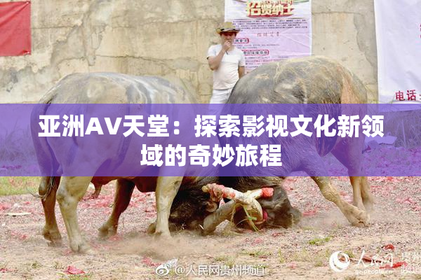 亚洲AV天堂：探索影视文化新领域的奇妙旅程