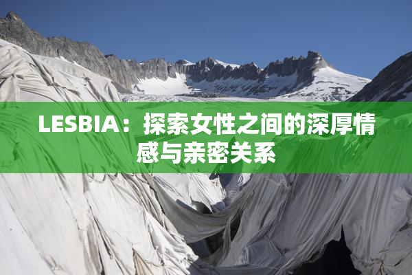 LESBIA：探索女性之间的深厚情感与亲密关系