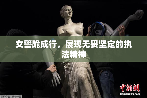 女警跪成行，展现无畏坚定的执法精神