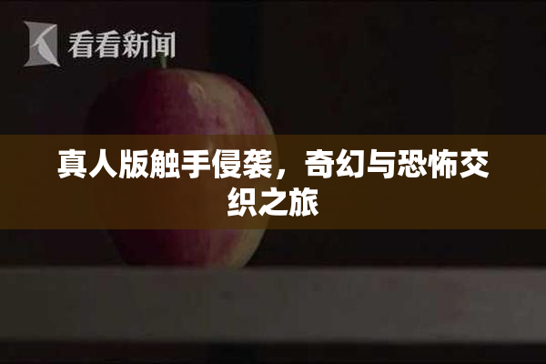 真人版触手侵袭，奇幻与恐怖交织之旅
