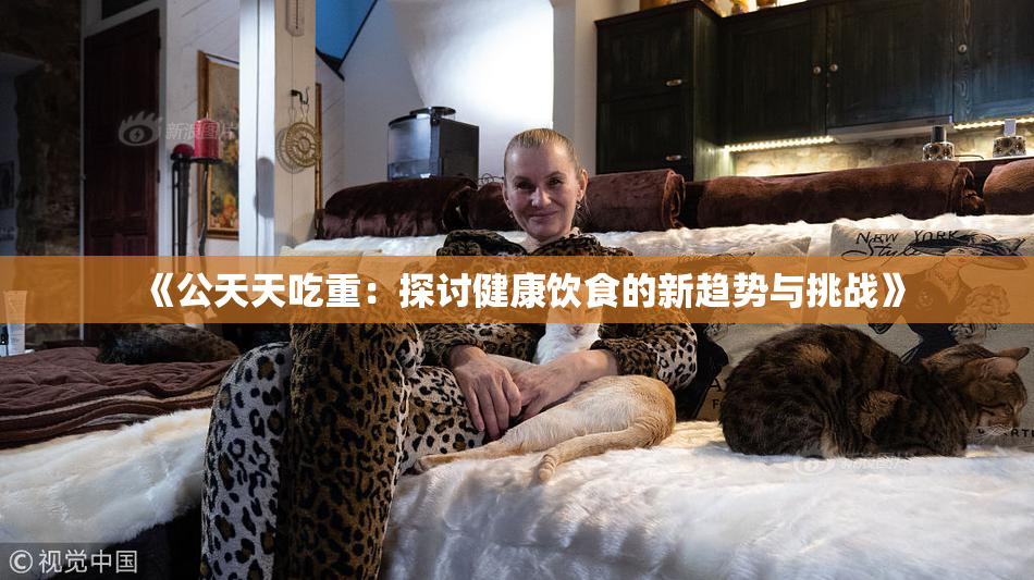 《公天天吃重：探讨健康饮食的新趋势与挑战》