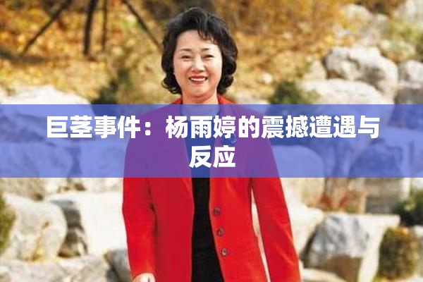 巨茎事件：杨雨婷的震撼遭遇与反应