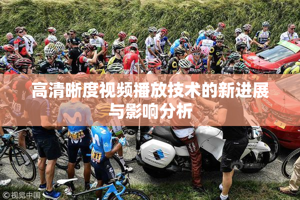高清晰度视频播放技术的新进展与影响分析