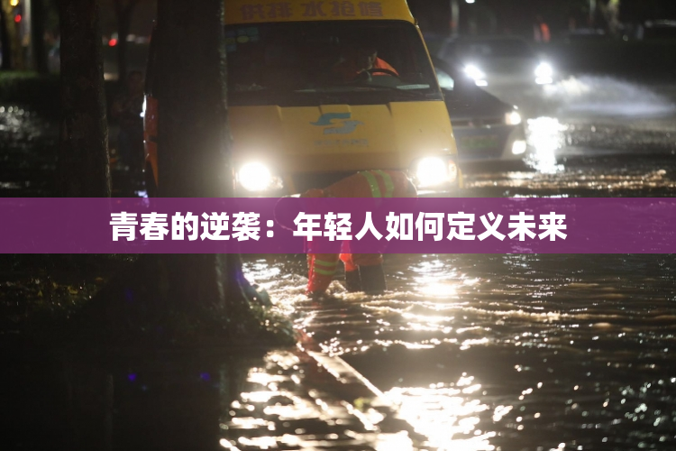 青春的逆袭：年轻人如何定义未来