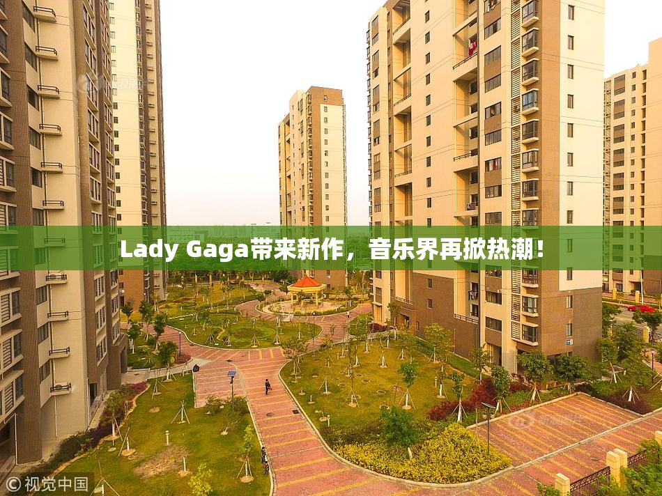 Lady Gaga带来新作，音乐界再掀热潮！