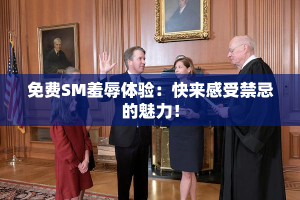 免费SM羞辱体验：快来感受禁忌的魅力！