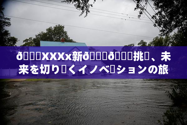 💋XXXx新👅🍑挑戦、未来を切り開くイノベーションの旅始🖤🌃
