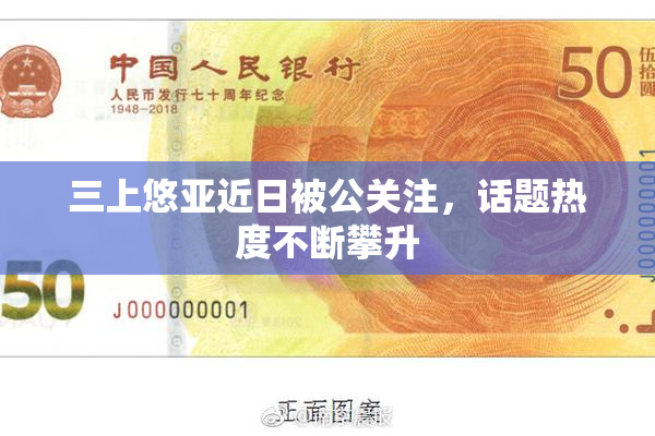 三上悠亚近日被公关注，话题热度不断攀升