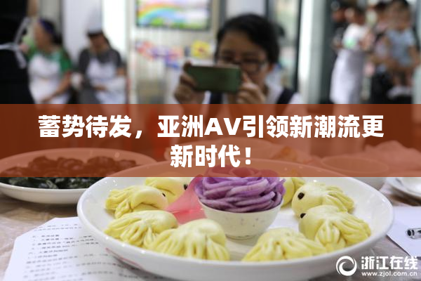 蓄势待发，亚洲AV引领新潮流更新时代！