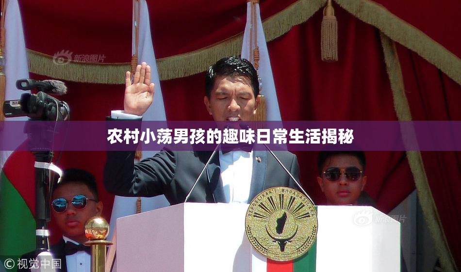 农村小荡男孩的趣味日常生活揭秘