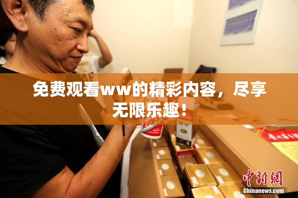 免费观看ww的精彩内容，尽享无限乐趣！