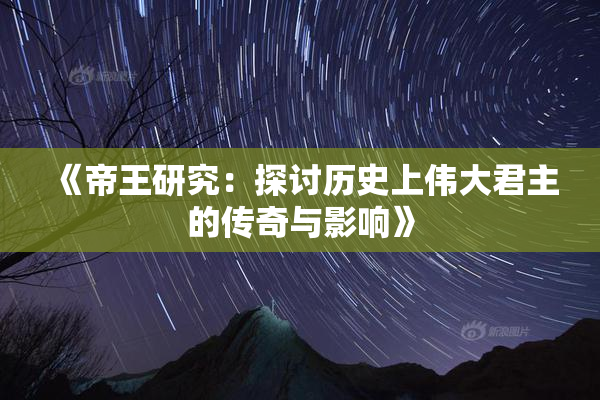 《帝王研究：探讨历史上伟大君主的传奇与影响》